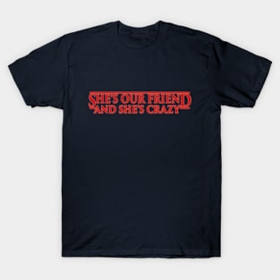 SHE'S OUR FRIEND AND SHE'S CRAZY! T-Shirt